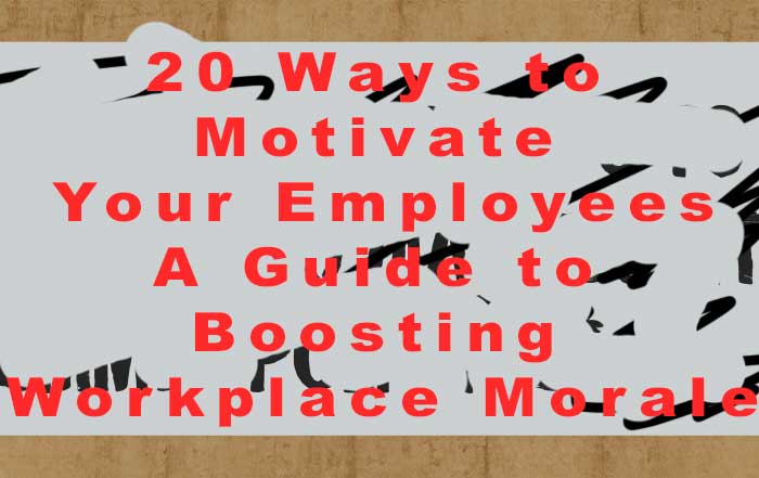 20 Ways to Motivate Your Employees A Guide to Boosting Workplace Morale